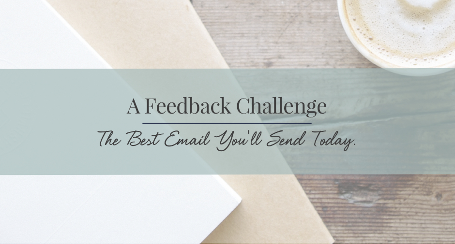 Take this feedback challenge: the best email you'll send today.